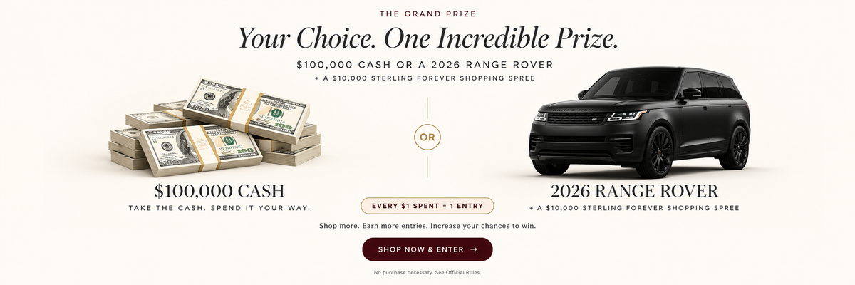 Win a 2026 Range Rover Autobiography or $100,000 cash. Shop Sterling Forever and earn Entries with every dollar spent — the more you shop, the more chances you have to win. Shop to win.