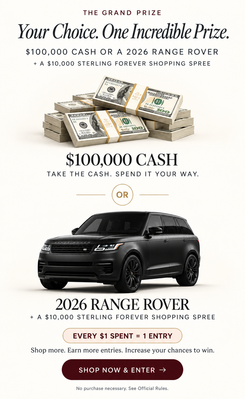 Win a 2026 Range Rover Autobiography or $100,000 cash. Shop Sterling Forever and earn Entries with every dollar spent — the more you shop, the more chances you have to win. Shop to win.